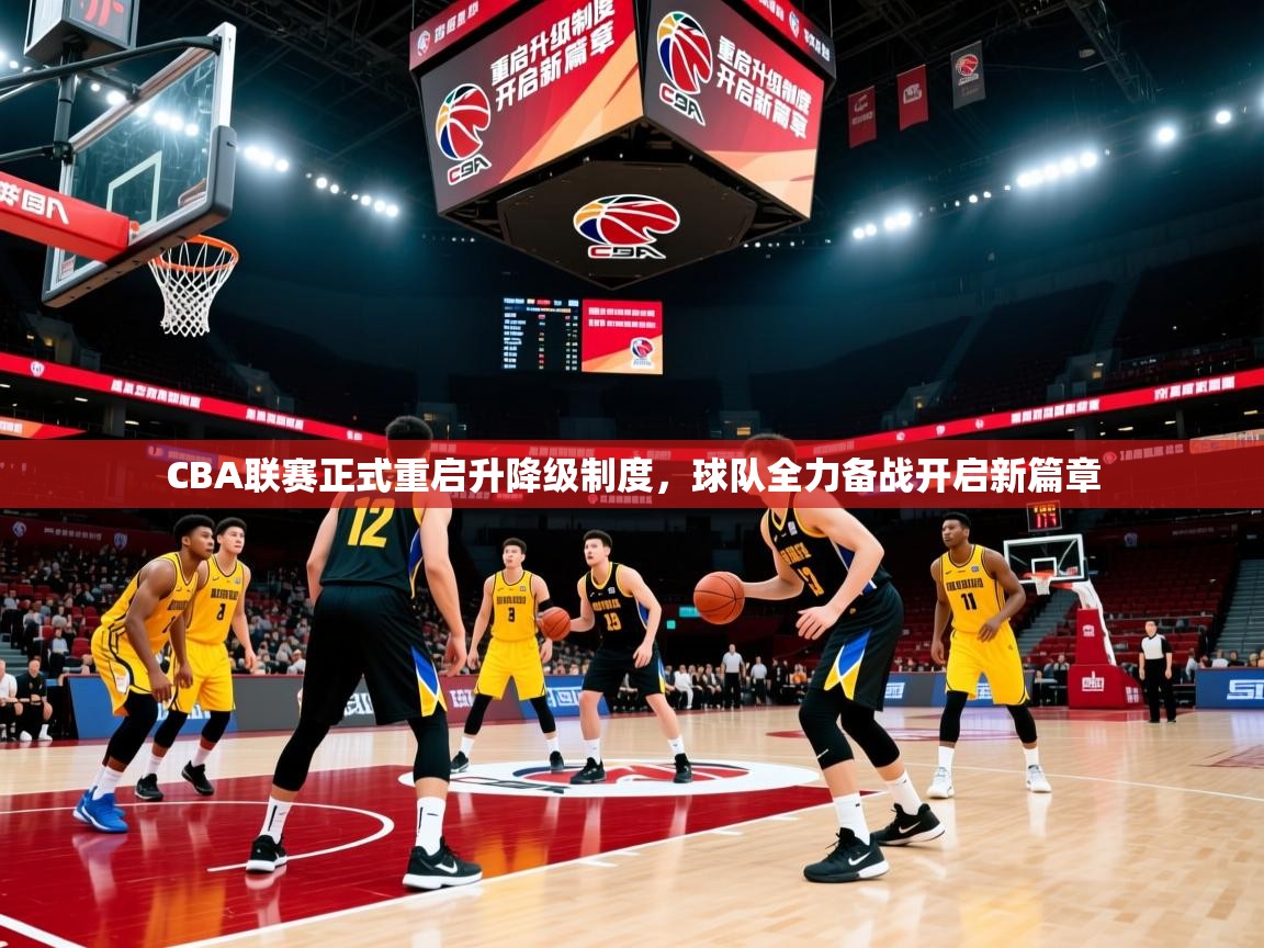 CBA联赛正式重启升降级制度,球队全力备战开启新篇章 CBA联赛正式重启升降级制度,球队全力备战开启新篇章