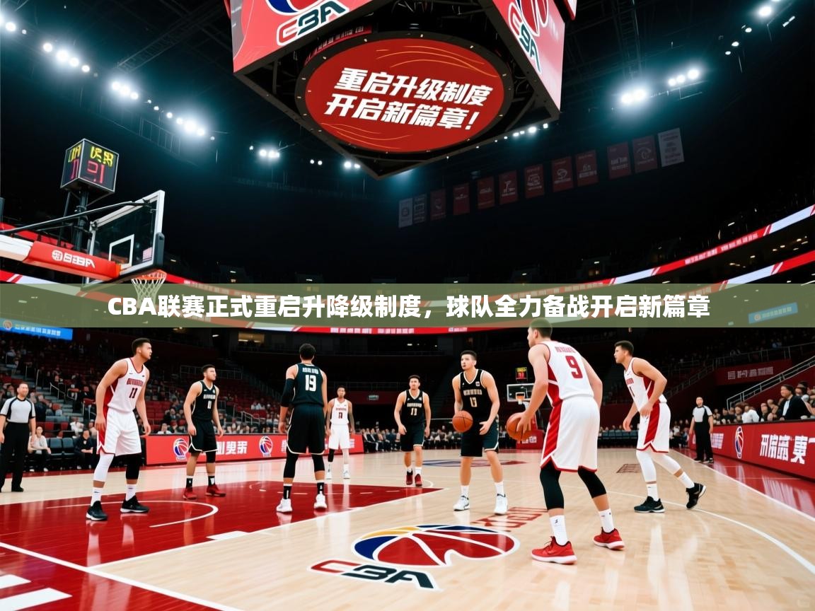 CBA联赛正式重启升降级制度,球队全力备战开启新篇章 CBA联赛正式重启升降级制度,球队全力备战开启新篇章