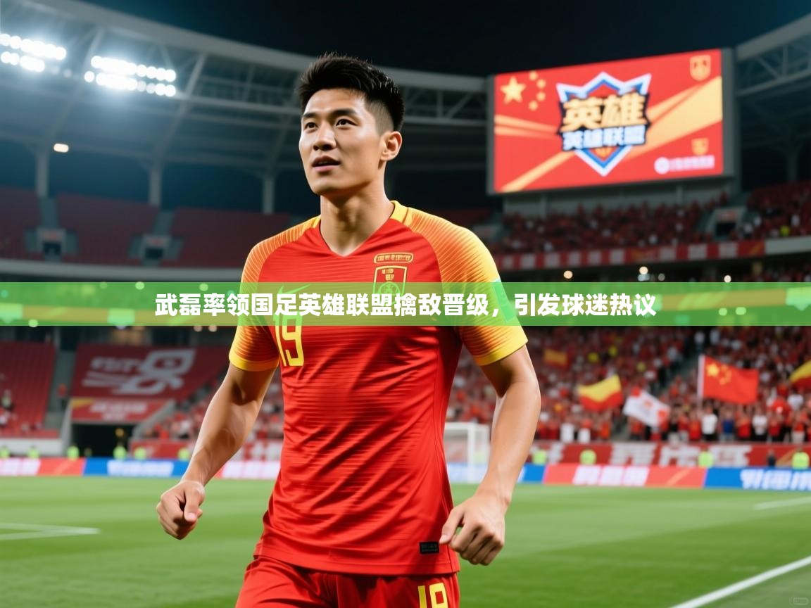 武磊率领国足英雄联盟擒敌晋级,引发球迷热议 武磊率领国足英雄联盟擒敌晋级,引发球迷热议