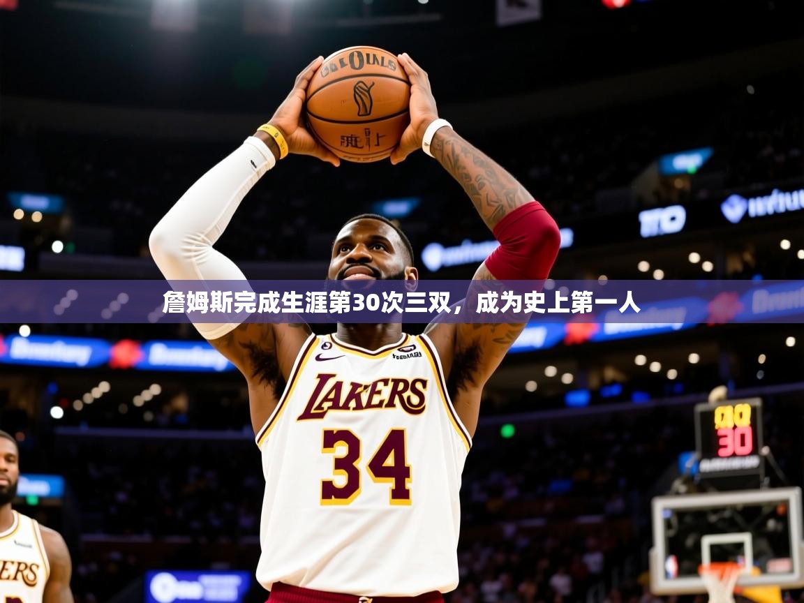 詹姆斯完成生涯第30次三双,成为史上第一人 詹姆斯完成生涯第30次三双,成为史上第一人
