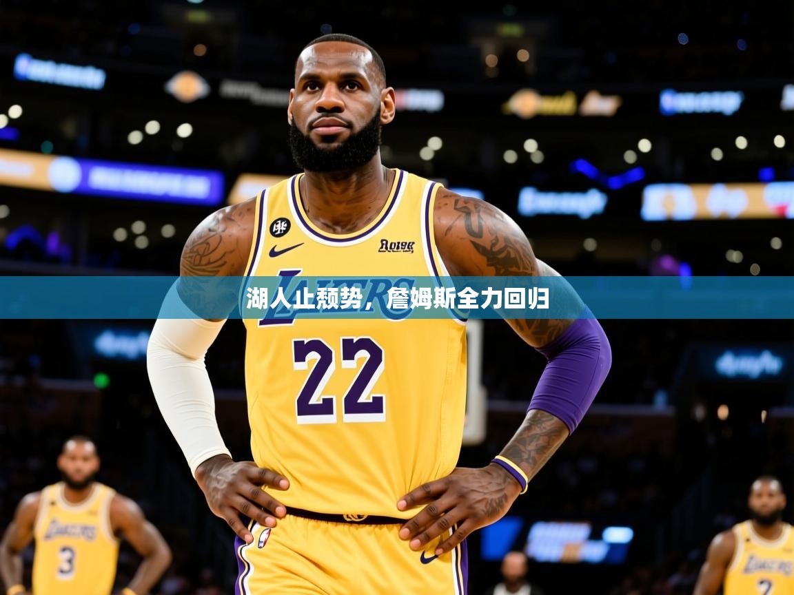湖人止颓势,詹姆斯全力回归 湖人止颓势,詹姆斯全力回归