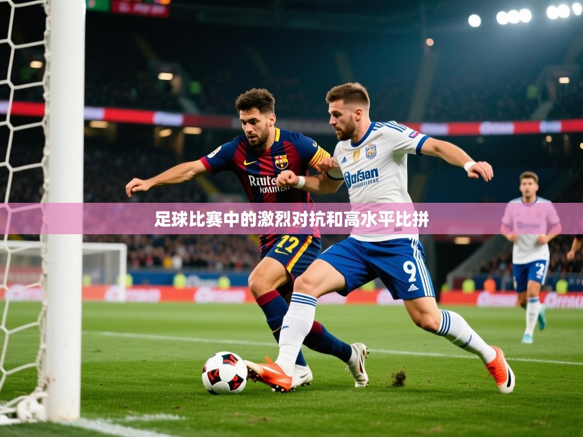 足球比赛中的激烈对抗和高水平比拼