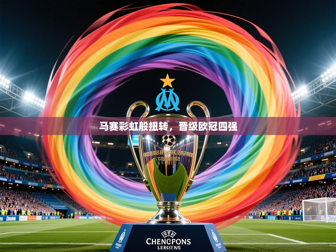 马赛彩虹般扭转,晋级欧冠四强 马赛彩虹般扭转,晋级欧冠四强