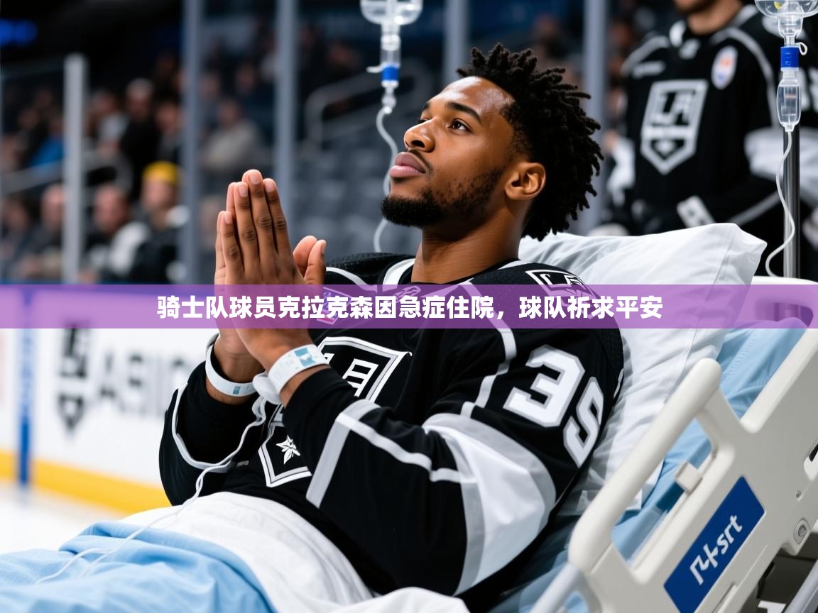 骑士队球员克拉克森因急症住院,球队祈求平安 骑士队球员克拉克森因急症住院,球队祈求平安