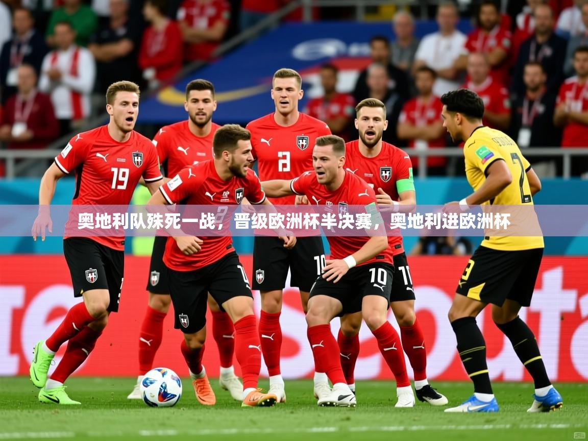 奥地利队殊死一战,晋级欧洲杯半决赛,奥地利进欧洲杯 奥地利队殊死一战,晋级欧洲杯半决赛,奥地利进欧洲杯