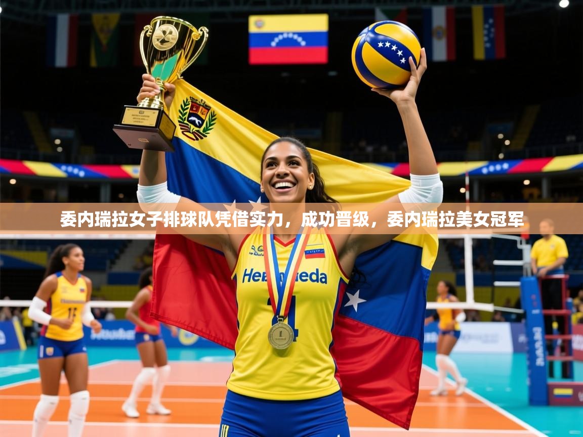 委内瑞拉女子排球队凭借实力,成功晋级,委内瑞拉美女冠军 委内瑞拉女子排球队凭借实力,成功晋级,委内瑞拉美女冠军