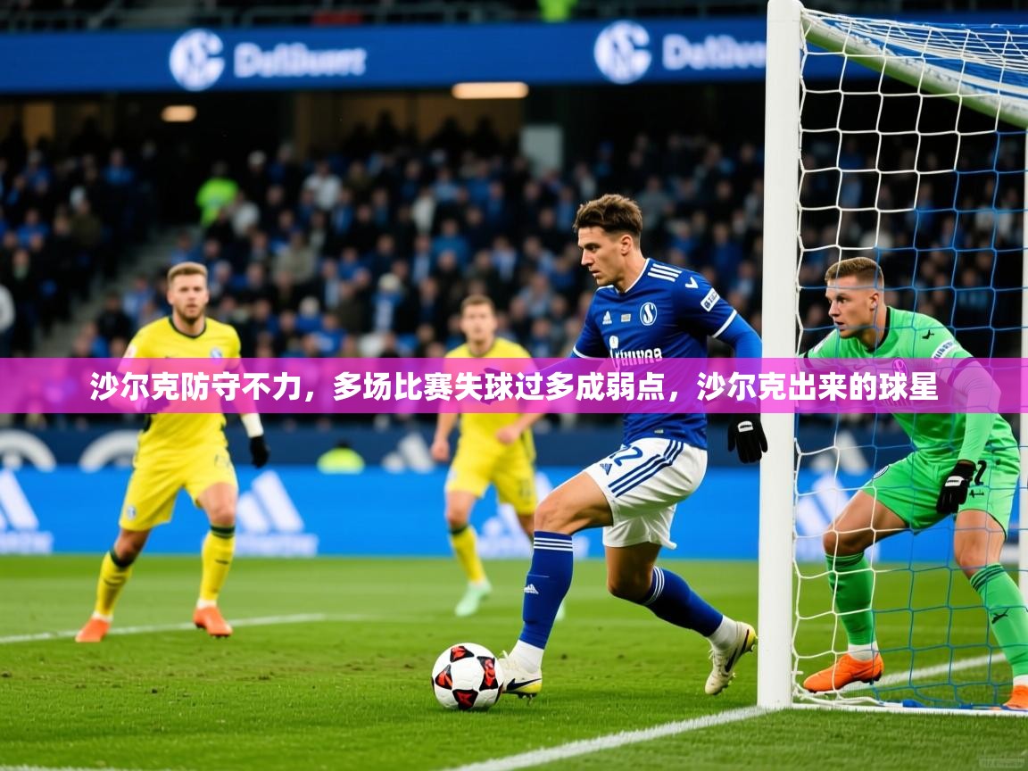 沙尔克防守不力,多场比赛失球过多成弱点,沙尔克出来的球星 沙尔克防守不力,多场比赛失球过多成弱点,沙尔克出来的球星