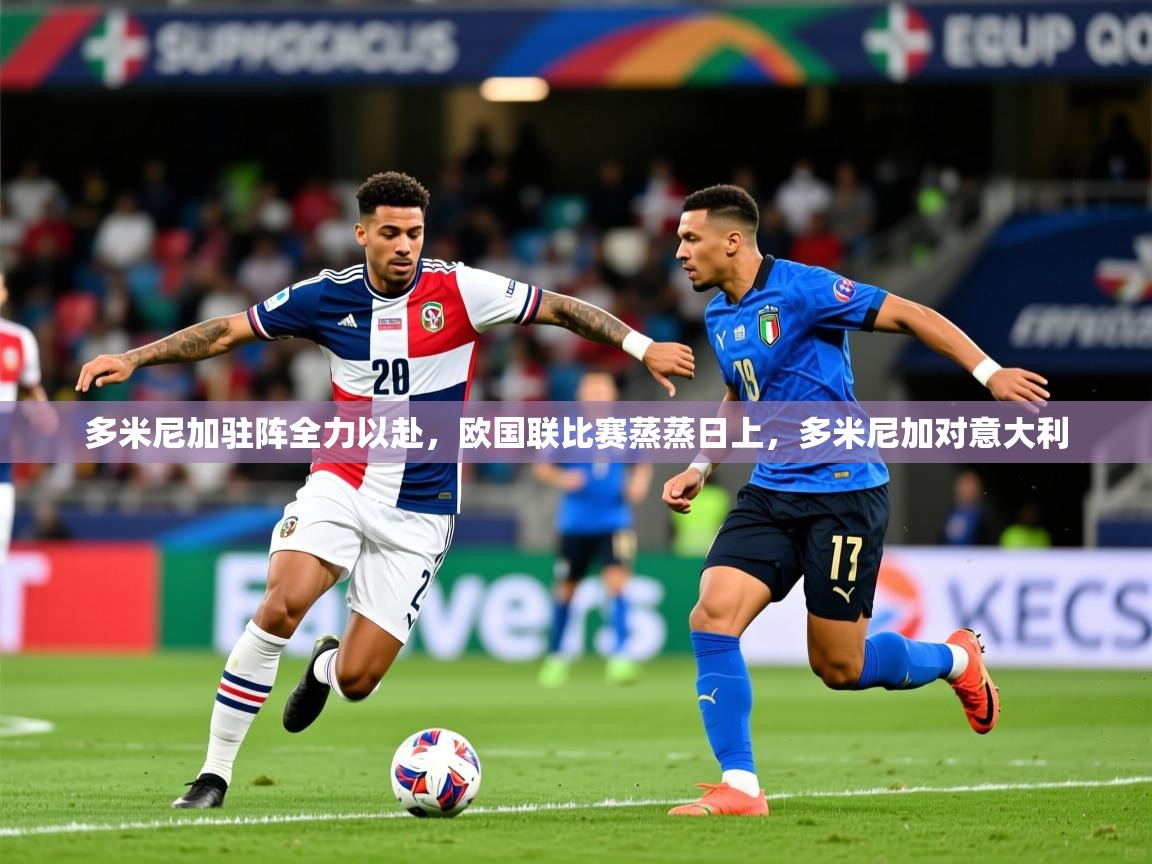 多米尼加驻阵全力以赴，欧国联比赛蒸蒸日上，多米尼加对意大利