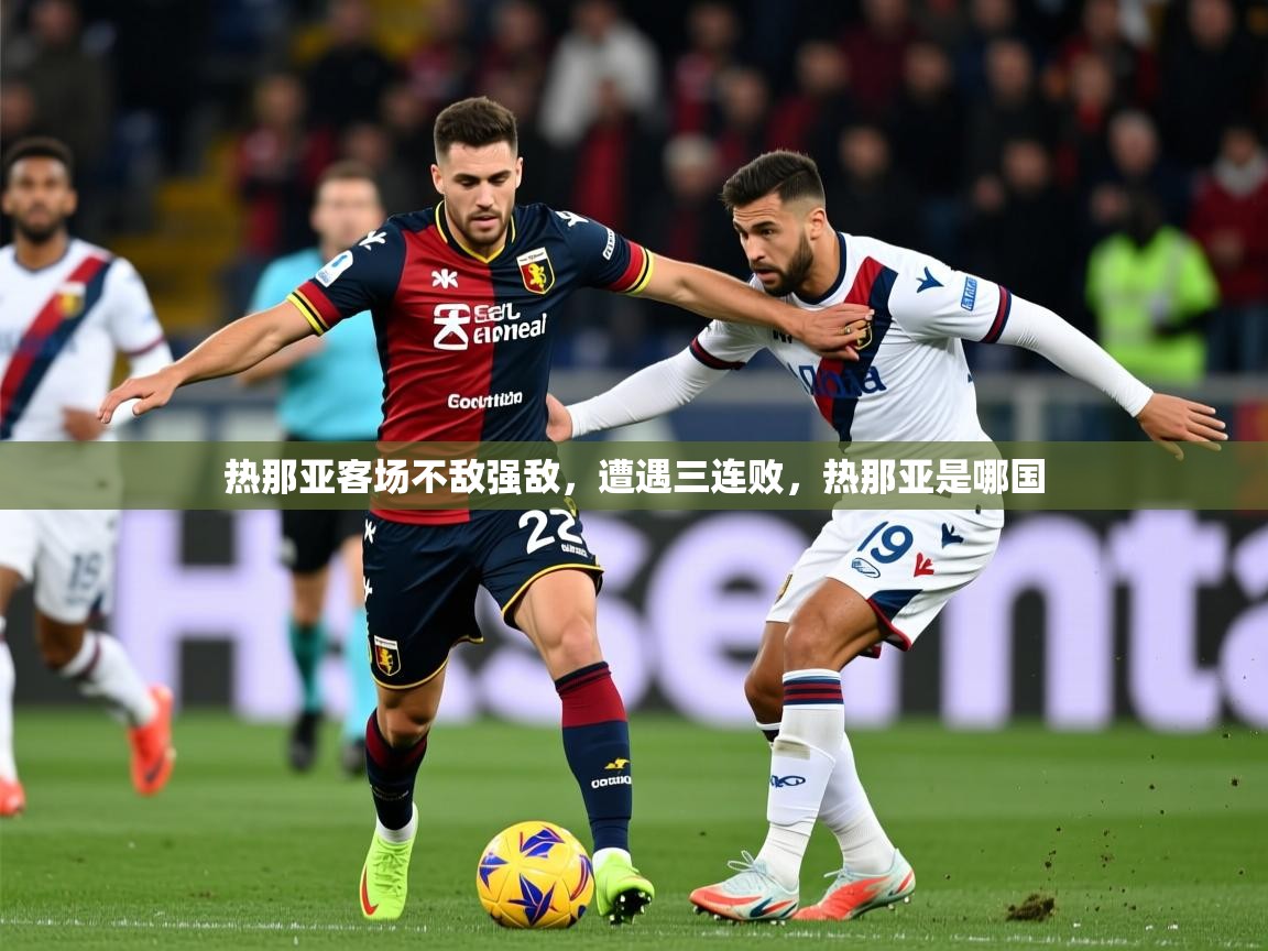 热那亚客场不敌强敌，遭遇三连败，热那亚是哪国