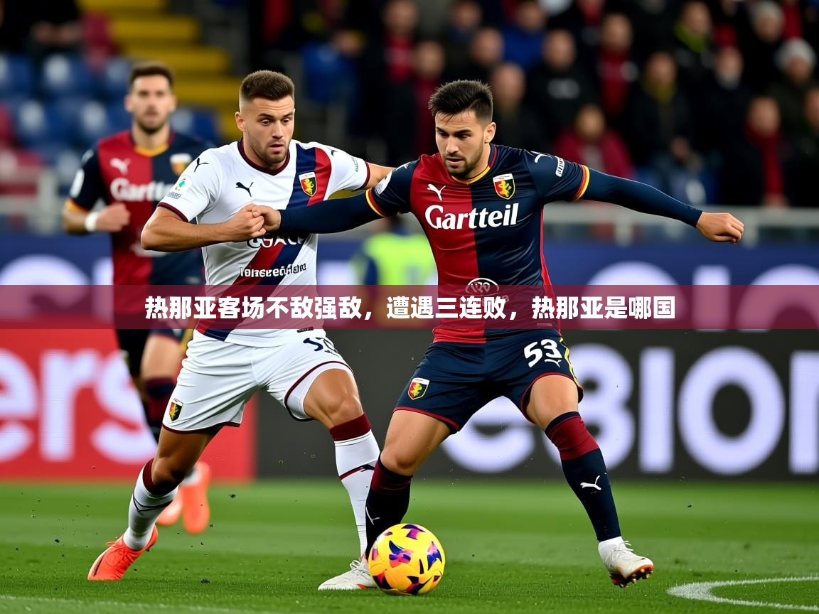 热那亚客场不敌强敌，遭遇三连败，热那亚是哪国