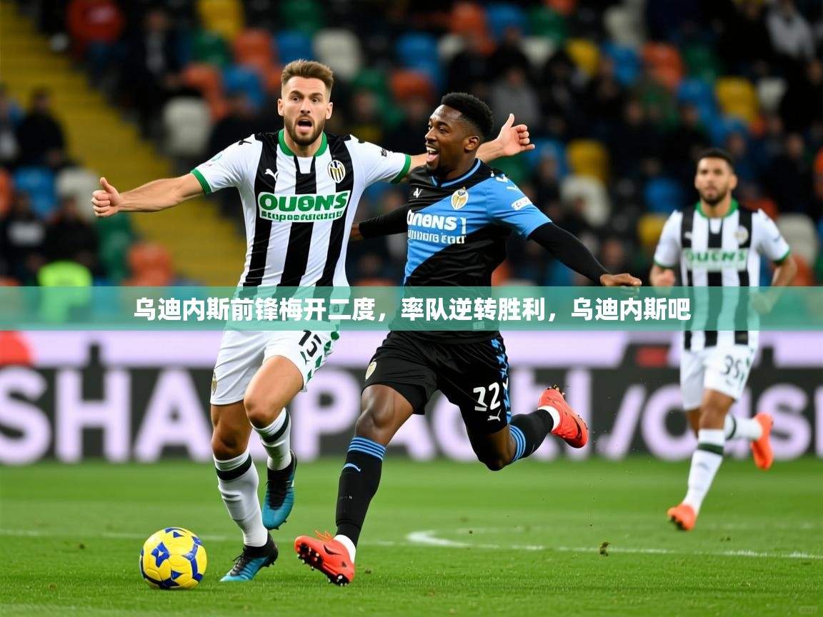 乌迪内斯前锋梅开二度，率队逆转胜利，乌迪内斯吧