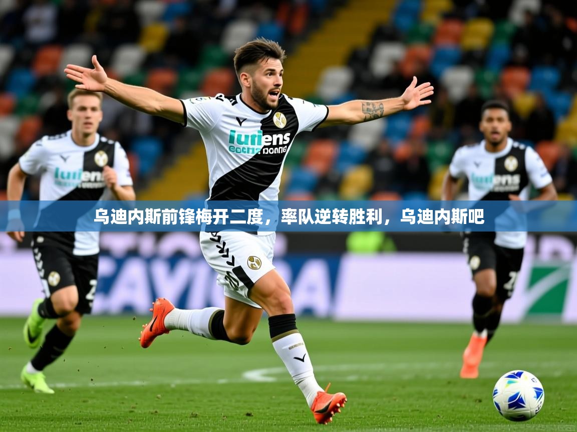 乌迪内斯前锋梅开二度，率队逆转胜利，乌迪内斯吧