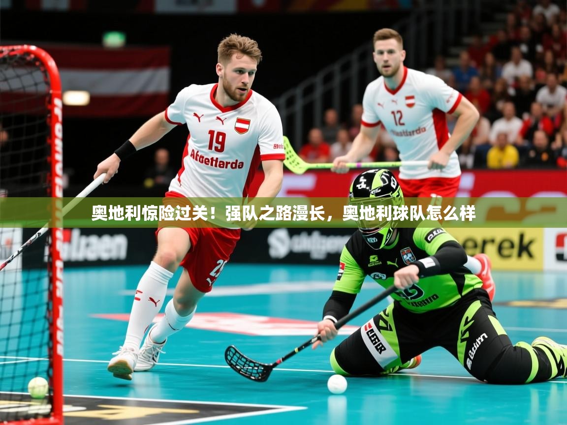 奥地利惊险过关!强队之路漫长,奥地利球队怎么样 奥地利惊险过关!强队之路漫长,奥地利球队怎么样