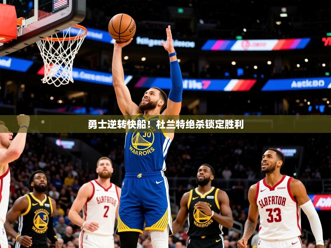 勇士逆转快船！杜兰特绝杀锁定胜利
