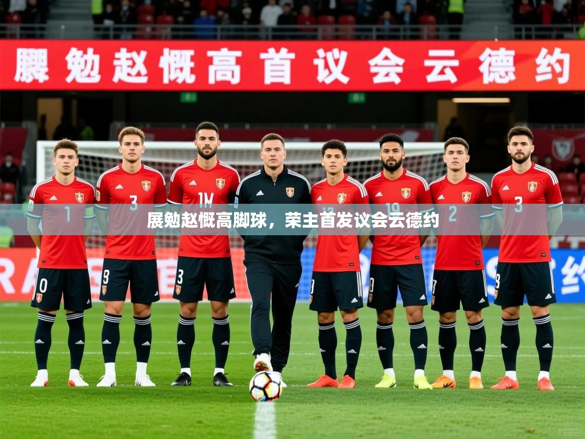 展勉赵慨高脚球，荣主首发议会云德约
