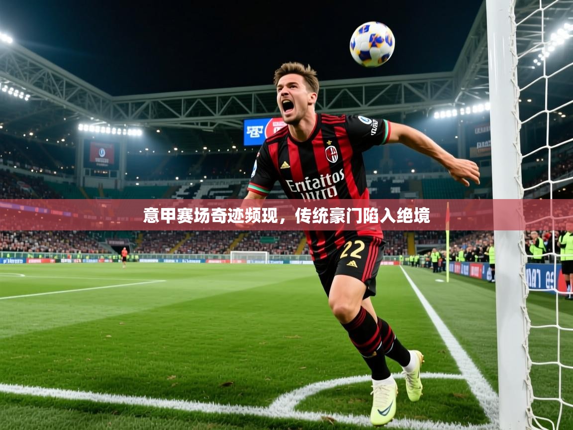 意甲赛场奇迹频现，传统豪门陷入绝境