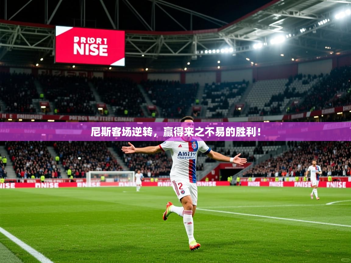 尼斯客场逆转,赢得来之不易的胜利! 尼斯客场逆转,赢得来之不易的胜利!