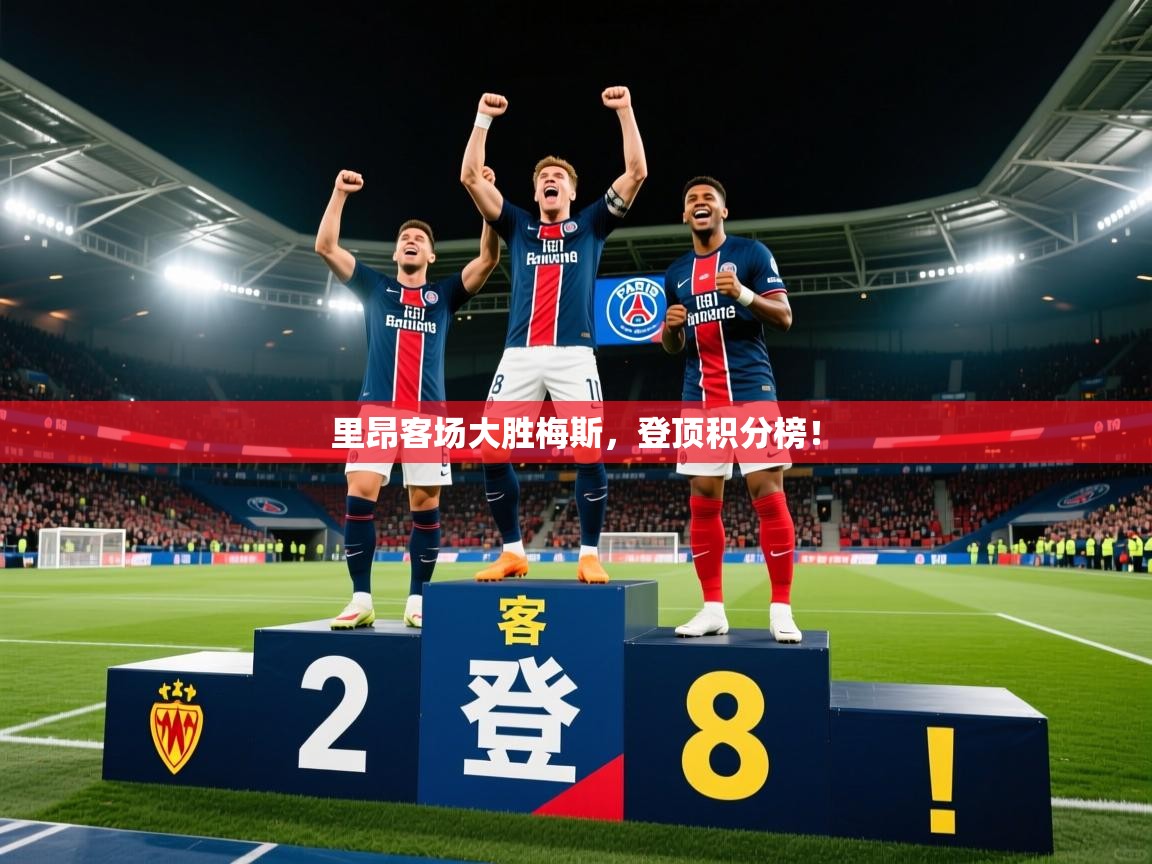 里昂客场大胜梅斯,登顶积分榜! 里昂客场大胜梅斯,登顶积分榜!