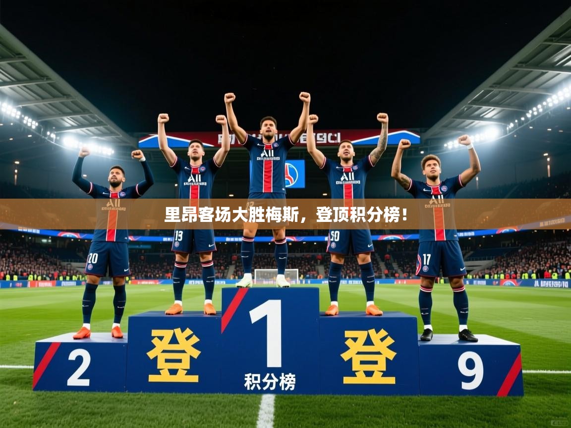 里昂客场大胜梅斯,登顶积分榜! 里昂客场大胜梅斯,登顶积分榜!