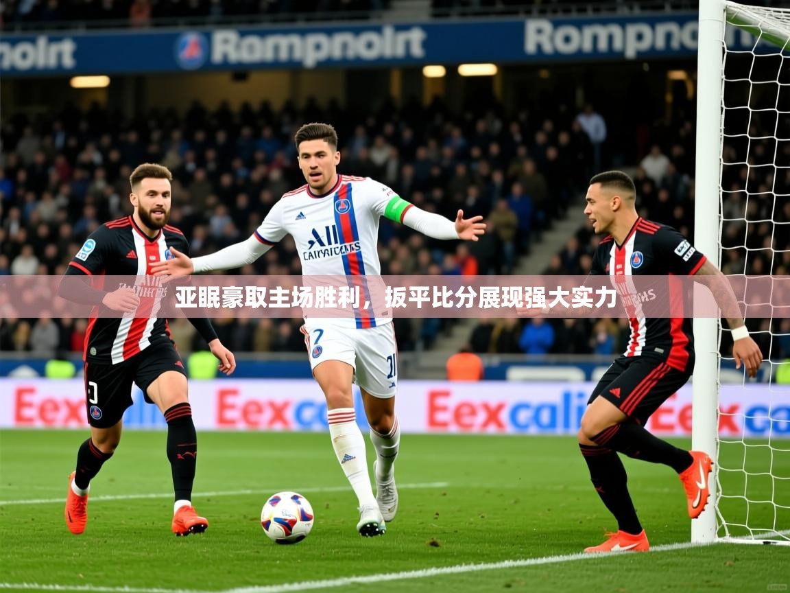 亚眠豪取主场胜利,扳平比分展现强大实力 亚眠豪取主场胜利,扳平比分展现强大实力