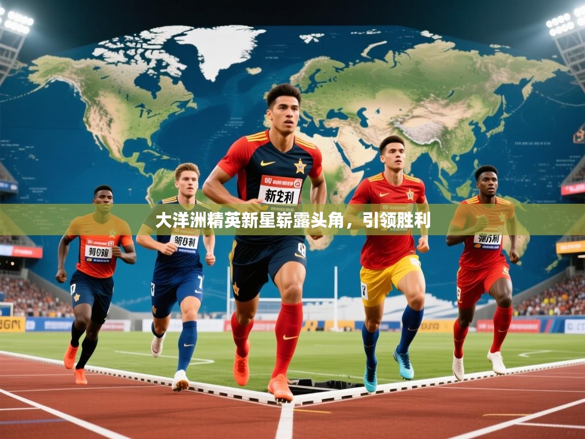 大洋洲精英新星崭露头角，引领胜利