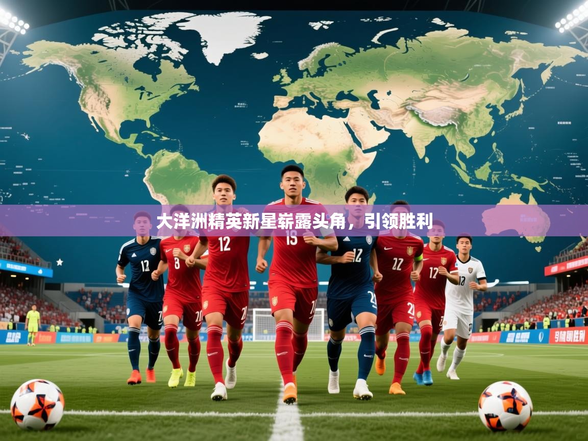 大洋洲精英新星崭露头角，引领胜利