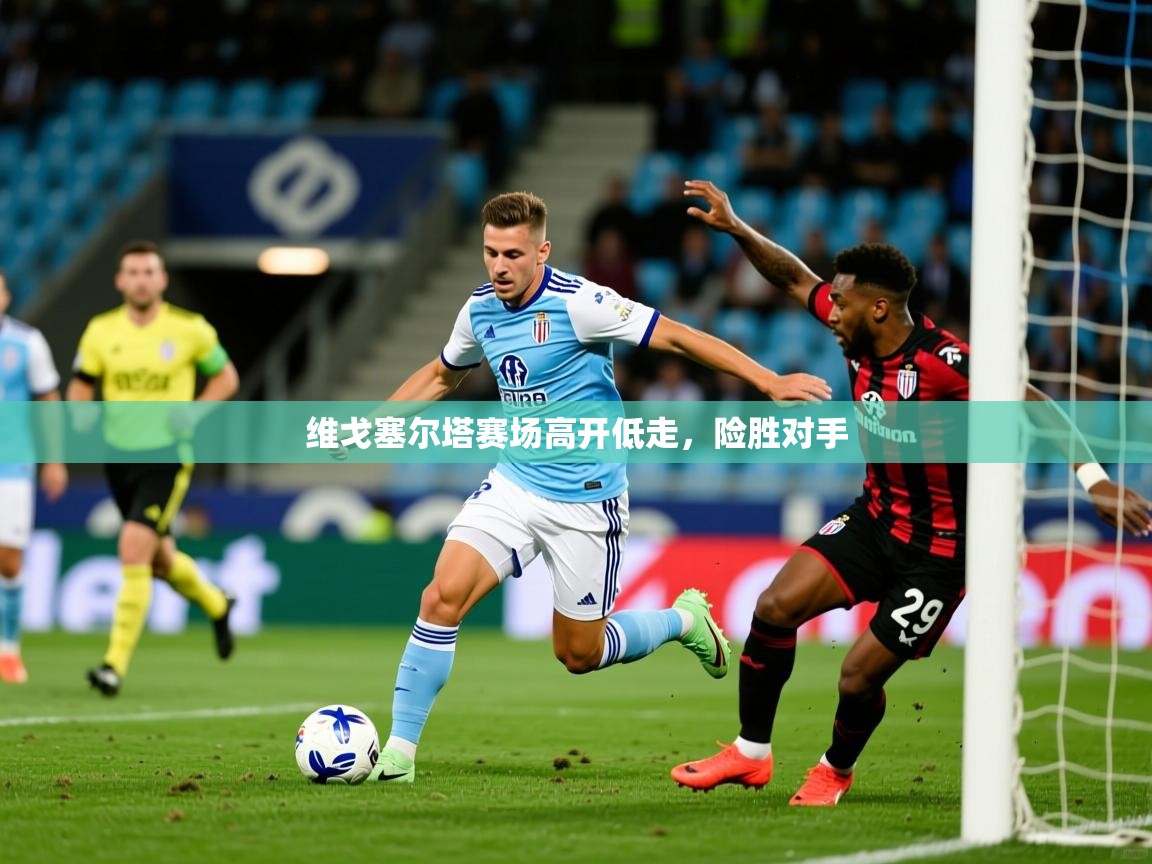 维戈塞尔塔赛场高开低走，险胜对手