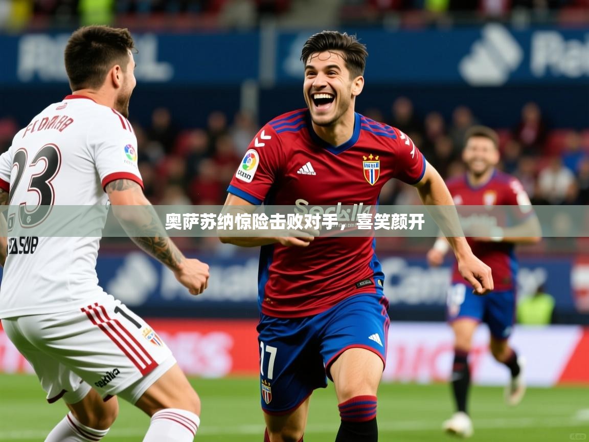 奥萨苏纳惊险击败对手，喜笑颜开