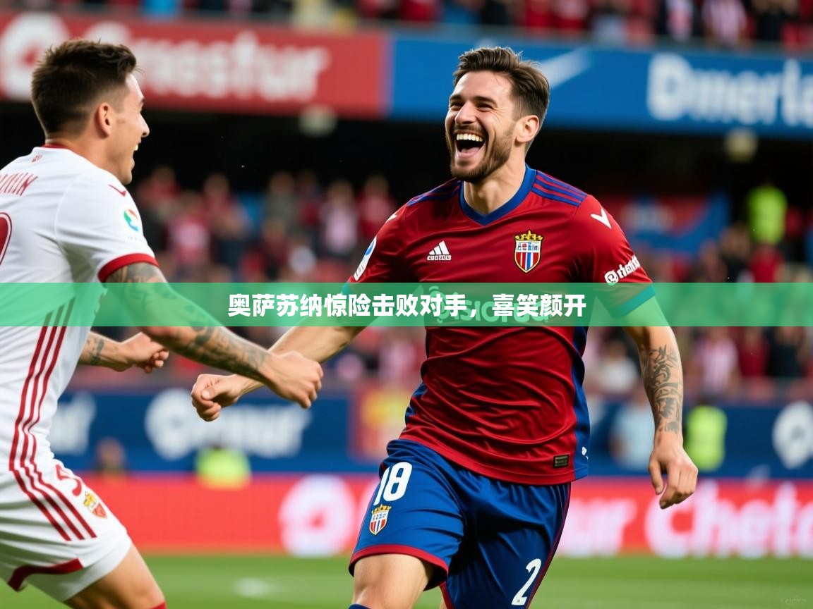 奥萨苏纳惊险击败对手，喜笑颜开