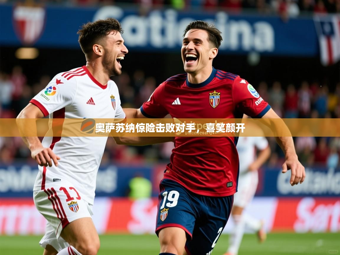 奥萨苏纳惊险击败对手，喜笑颜开