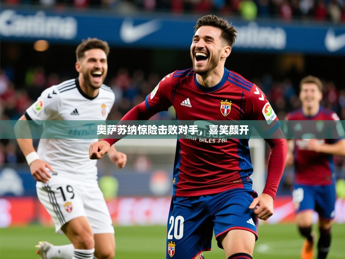 奥萨苏纳惊险击败对手，喜笑颜开