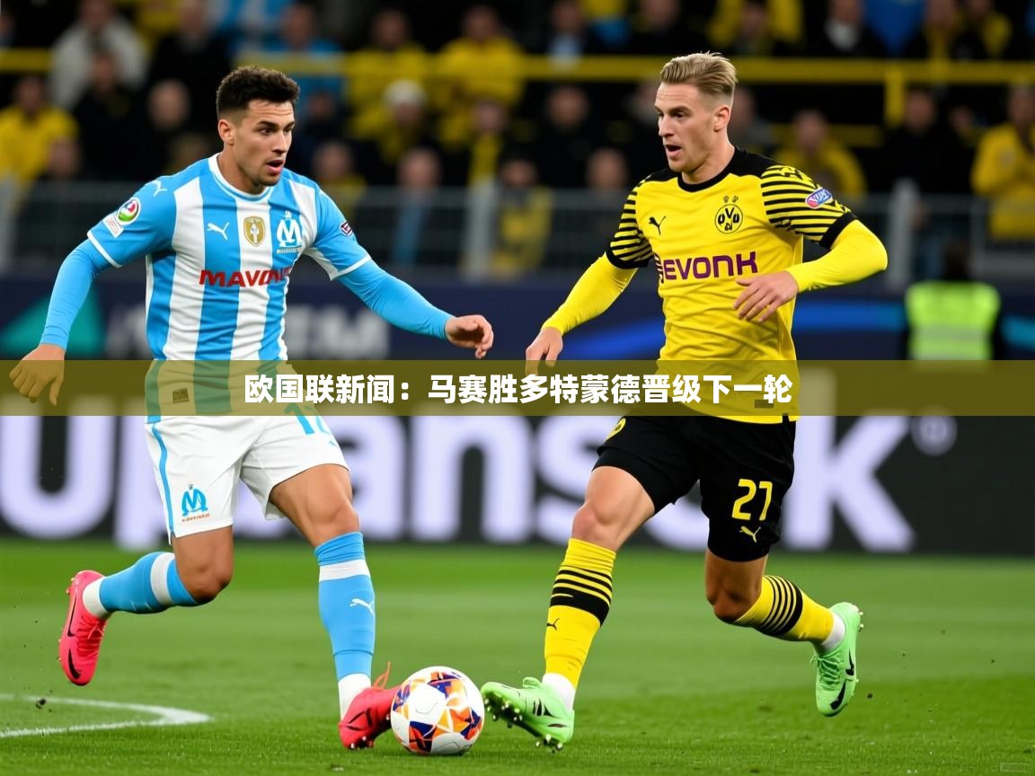 欧国联新闻：马赛胜多特蒙德晋级下一轮