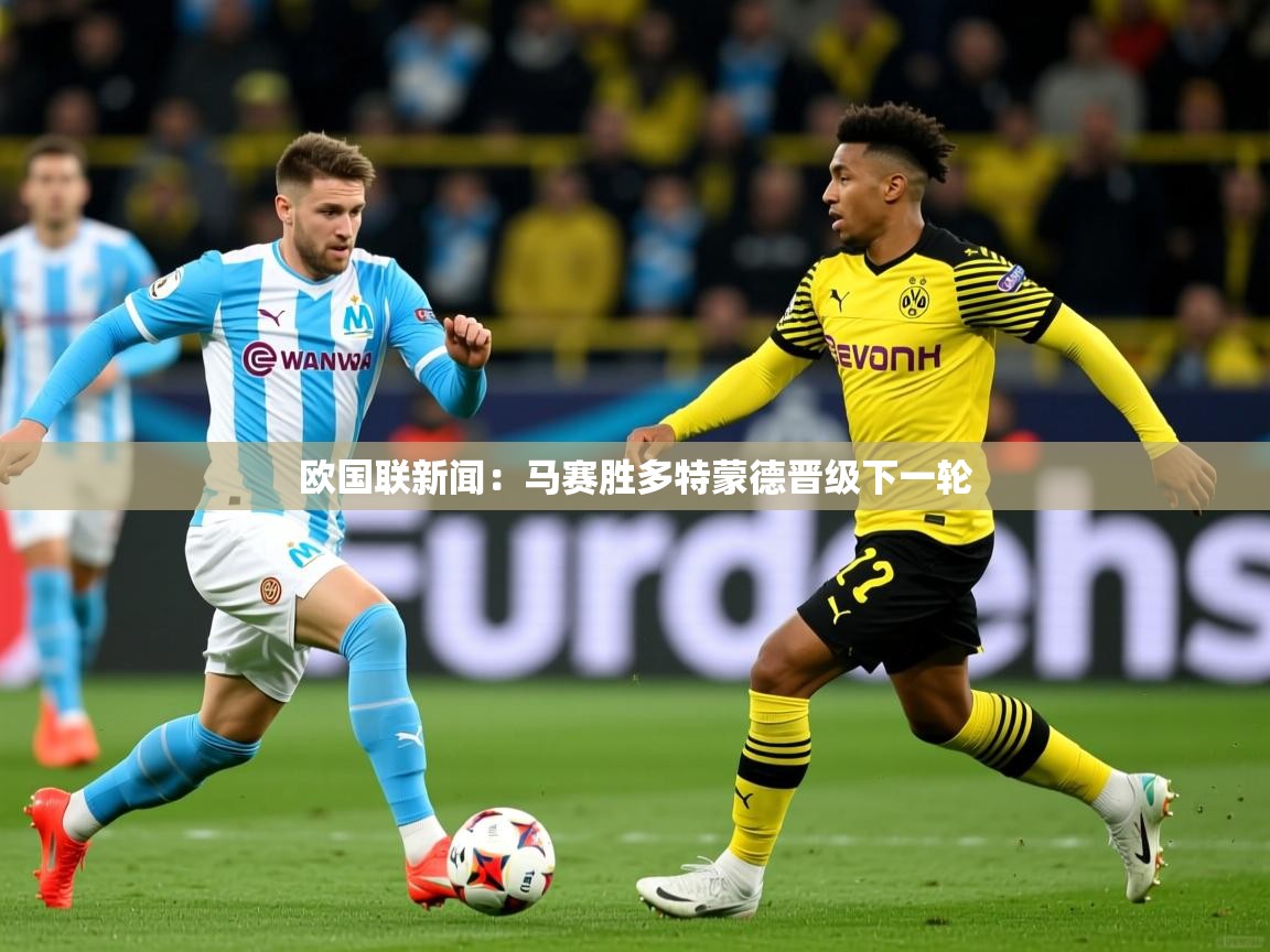 欧国联新闻：马赛胜多特蒙德晋级下一轮