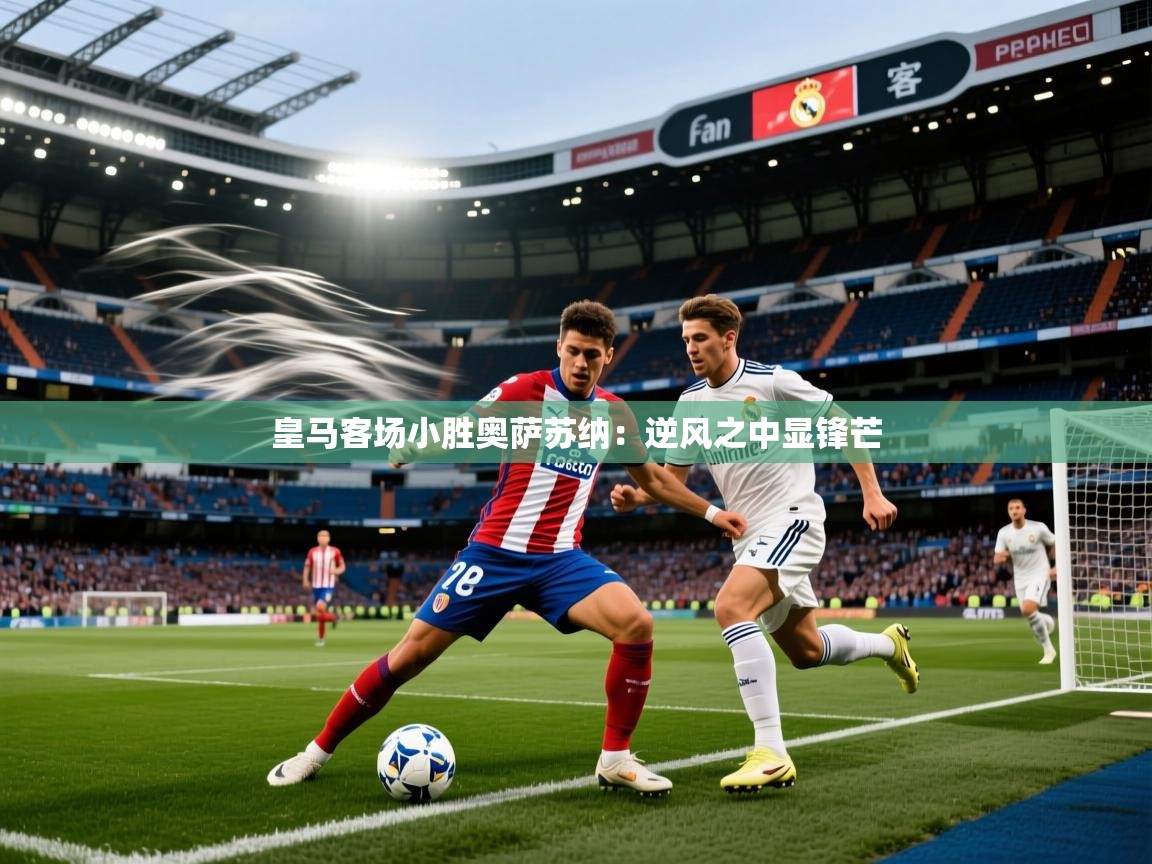 皇马客场小胜奥萨苏纳：逆风之中显锋芒