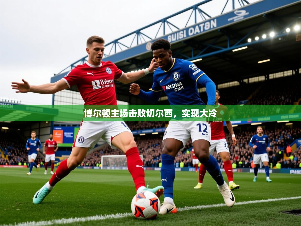 博尔顿主场击败切尔西,实现大冷 博尔顿主场击败切尔西,实现大冷